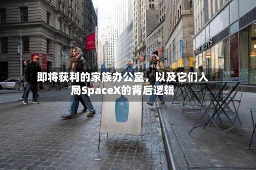 即将获利的家族办公室，以及它们入局SpaceX的背后逻辑-第2张图片