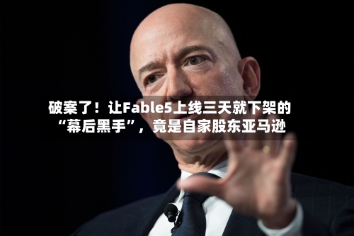 破案了！让Fable5上线三天就下架的“幕后黑手”	，竟是自家股东亚马逊-第3张图片