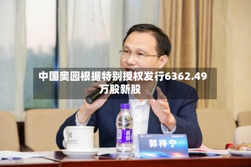 中国奥园根据特别授权发行6362.49万股新股-第1张图片